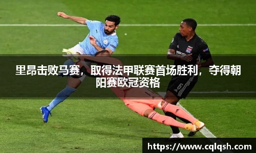 里昂击败马赛，取得法甲联赛首场胜利，夺得朝阳赛欧冠资格