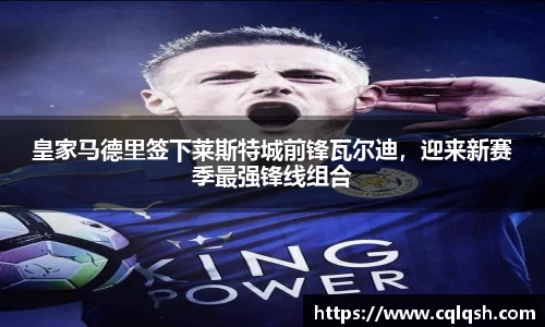 皇家马德里签下莱斯特城前锋瓦尔迪，迎来新赛季最强锋线组合