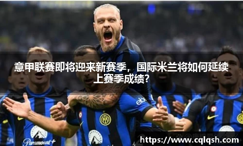 意甲联赛即将迎来新赛季，国际米兰将如何延续上赛季成绩？