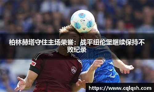 柏林赫塔守住主场荣誉：战平纽伦堡继续保持不败纪录