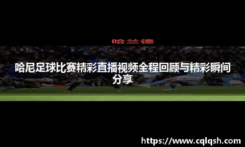 哈尼足球比赛精彩直播视频全程回顾与精彩瞬间分享