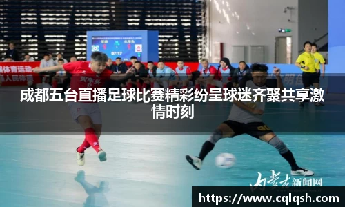 成都五台直播足球比赛精彩纷呈球迷齐聚共享激情时刻