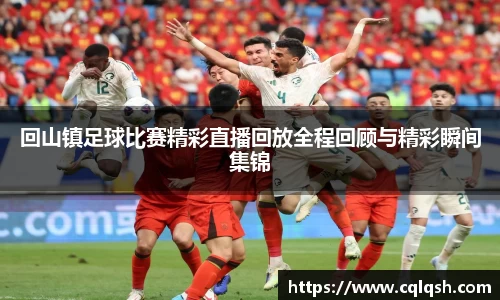 回山镇足球比赛精彩直播回放全程回顾与精彩瞬间集锦