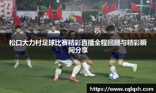 松口大力村足球比赛精彩直播全程回顾与精彩瞬间分享