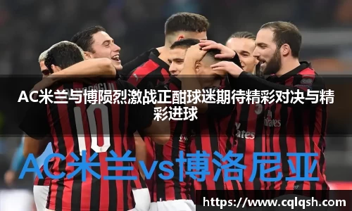 AC米兰与博陨烈激战正酣球迷期待精彩对决与精彩进球